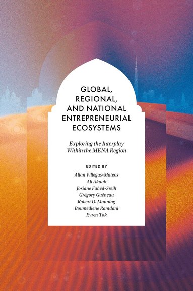 Allan Villegas-Mateos, Allan Villegas-Mateos, Ali Akaak, Josiane Fahed-Sreih, Grégory Guéneau, Robert D. Manning, Boumedine Ramdani, Evren Tok - Global, Regional, and National Entrepreneurial Ecosystems, Inbunden