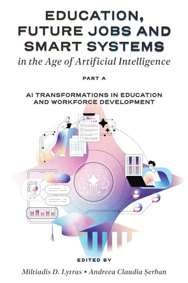 Miltiades D. Lytras, Andreea Claudia Șerban - Education, Future Jobs and Smart Systems in the Age of Artificial Intelligence, Part A, Inbunden