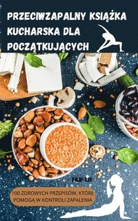 bokomslag Przeciwzapalny Ksi&#260;&#379;ka Kucharska Dla Pocz&#260;tkuj&#260;cych