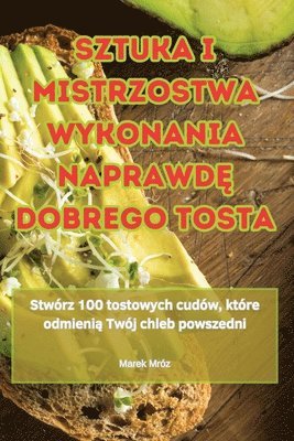 Sztuka I Mistrzostwa Wykonania Naprawd&#280; Dobrego Tosta 1