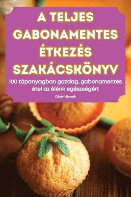 bokomslag A Teljes Gabonamentes tkezs Szakcsknyv