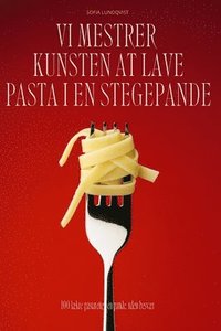 bokomslag VI Mestrer Kunsten at Lave Pasta I En Stegepande