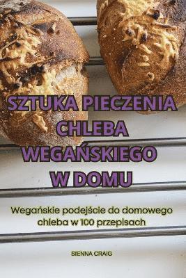 bokomslag Sztuka Pieczenia Chleba Wega&#323;skiego W Domu