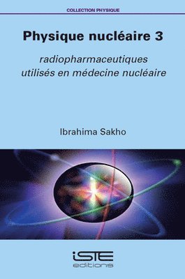 Physique Nuclã(c)Aire 3: Radiopharmaceutiques Utilisã(c)S En Mã(c)Decine Nuclã(c)Aire