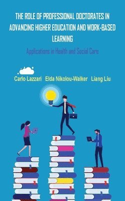 Carlo Lazzari, Elda Nikolou-Walker, Liang Liu - ROLE OF PROFESSIONAL DOCTORATES IN ADVANCING HIGHER EDUCATION AND WORK-BASED LEARNING, Häftad