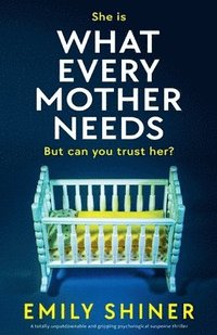 bokomslag What Every Mother Needs: A totally unputdownable and gripping psychological suspense thriller
