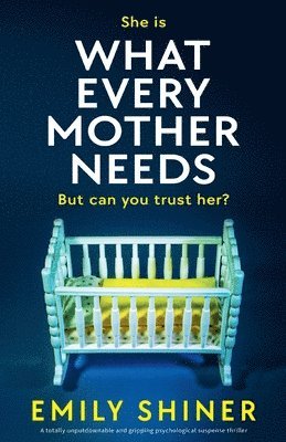 bokomslag What Every Mother Needs: A totally unputdownable and gripping psychological suspense thriller