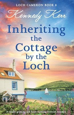 bokomslag Inheriting the Cottage by the Loch: A totally gripping and heart-warming Scottish romance