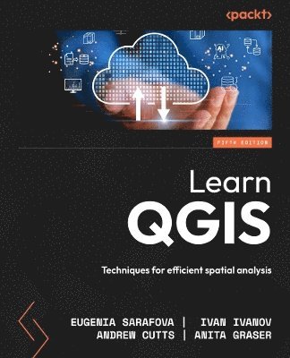 Eugenia Sarafova, Ivan Ivanov, Andrew Cutts, Anita Graser - Learn QGIS, Häftad