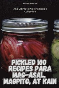 bokomslag Pickled 100 Recipes Para Mag-Asal, Magpito, at Kain