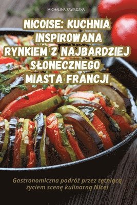 bokomslag Nicoise Kuchnia Inspirowana Rynkiem Z Najbardziej Slonecznego Miasta Francji