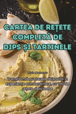 bokomslag Cartea de Re&#538;ete Complet&#258; de Dips &#536;i Tartinele