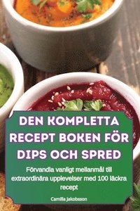 bokomslag Den Kompletta Recept Boken Fr Dips Och Spred