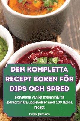 bokomslag Den Kompletta Recept Boken Fr Dips Och Spred