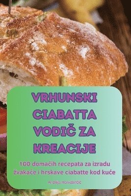 bokomslag Vrhunski Ciabatta Vodi&#268; Za Kreacije