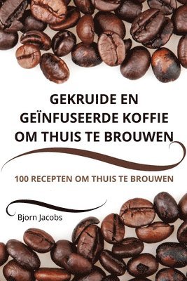 Bjorn Jacobs - Gekruide En Geïnfuseerde Koffie Om Thuis Te Brouwen, Häftad