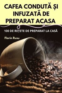 bokomslag Cafea Condut&#258; &#536;i Infuzat&#258; de Preparat Acasa