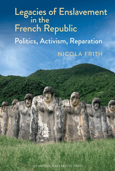 Nicola Frith - Legacies of Enslavement in the French Republic, Inbunden