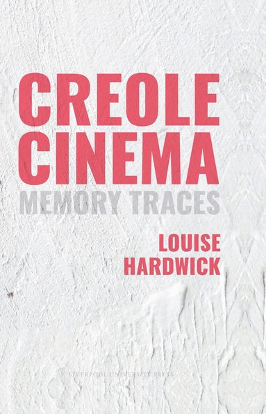 Louise Hardwick - Creole Cinema: Memory Traces, Inbunden