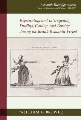 bokomslag Representing and Interrogating Dueling, Caning, and Fencing during the British Romantic Period