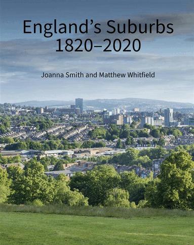 Joanna Smith, Matthew Whitfield - England's Suburbs 1820-2020, Inbunden