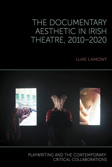 Luke Lamont - Documentary Aesthetic in Irish Theatre, 2010–2020, Inbunden
