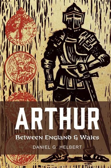 Daniel G. Helbert - Arthur Between England and Wales, Inbunden