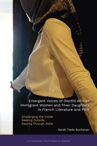 bokomslag Emergent Voices of (North) African Immigrant Women and Their Daughters in French Literature and Film