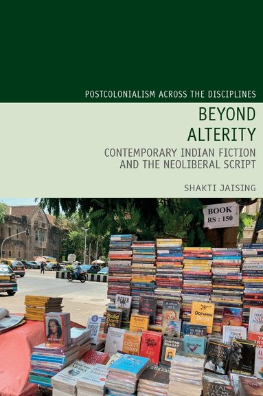 Shakti Jaising - Beyond Alterity:  Contemporary Indian Fiction and the Neoliberal Script, Häftad