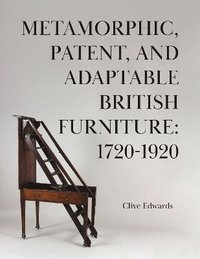 bokomslag Metamorphic, Patent, and Adaptable British Furniture: 1720-1920