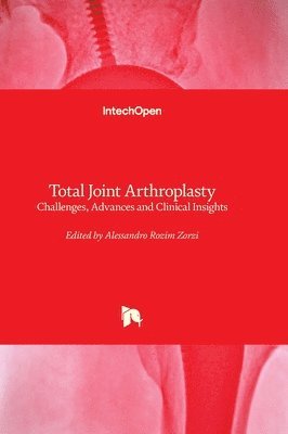 Total Joint Arthroplasty - Challenges, Advances and Clinical Insights