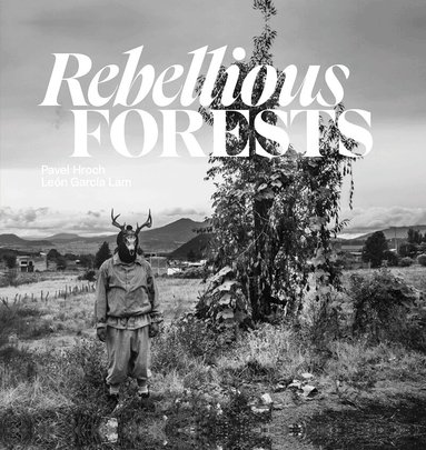 Pavel Hroch, León García Lam - Rebellious Forests, Inbunden