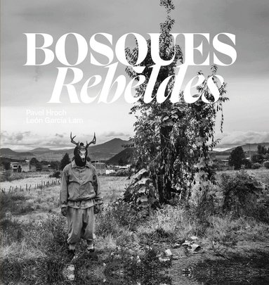 Pavel Hroch, León García Lam - Bosques Rebeldes, Inbunden