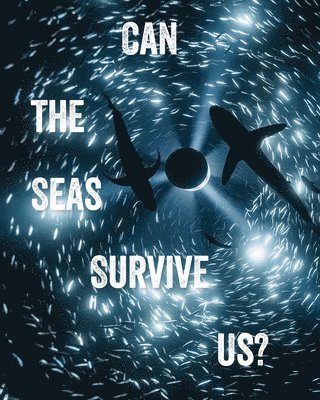 Can the Seas Survive Us? 1