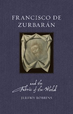 bokomslag Francisco de Zurbarán and the Fabric of the World