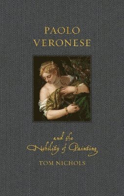 Paolo Veronese and the Nobility of Painting