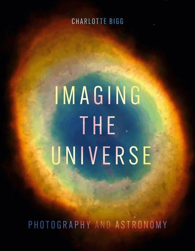 Charlotte Bigg - Imaging the Universe, Inbunden