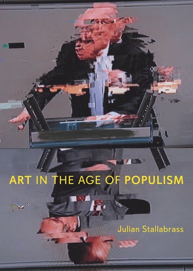 Julian Stallabrass - Art in the Age of Populism, Inbunden