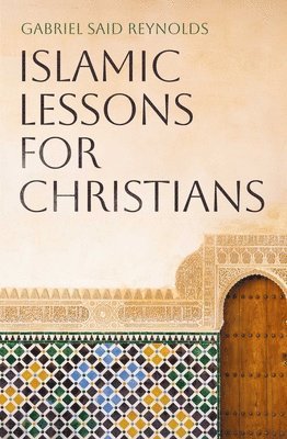 Gabriel Said Reynolds - Islamic Lessons for Christians, Häftad