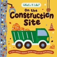 Igloobooks - What's It Like? on the Construction Site: A Lift, Trace, Touch Book for Little Explorers, Kartonnage