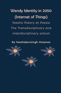 bokomslag Wendy Identity in 2050 (Internet of Things), Yeesho Poetry et Poesie, The Transdisciplinary & Interdisciplinary school