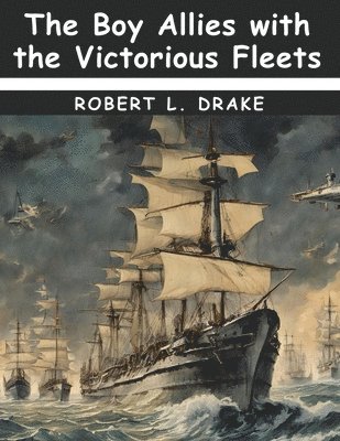 bokomslag The Boy Allies with the Victorious Fleets