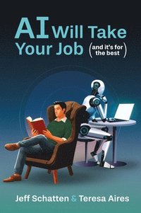 bokomslag AI Will Take Your Job, and It's for the Best