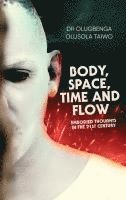 bokomslag BODY, SPACE, TIME AND FLOW: EMBODIED THOUGHTS IN THE 21ST CENTURY