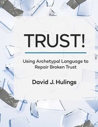 bokomslag Trust!: Using Archetypal Language to Repair Broken Trust
