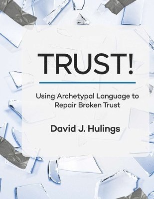 bokomslag Trust!: Using Archetypal Language to Repair Broken Trust