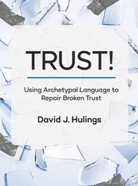 bokomslag Trust!: Using Archetypal Language to Repair Broken Trust