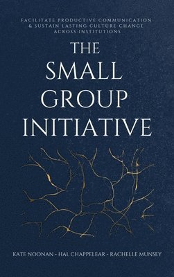 The Small Group Initiative: Facilitate Productive Communication & Sustain Lasting Culture Change Across Institutions 1