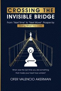 bokomslag Crossing the Invisible Bridge: From 'Next Time' to 'Next Move' Prosper by Doing What You Love