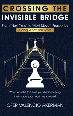 bokomslag Crossing the Invisible Bridge: From 'Next Time' to 'Next Move' Prosper by Doing What You Love